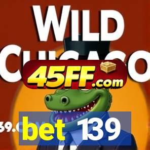 bet 139